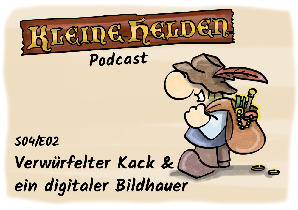 Kleine Helden Podcast S04E02 - Verwürfelter Kack und ein digitaler Bildhauer